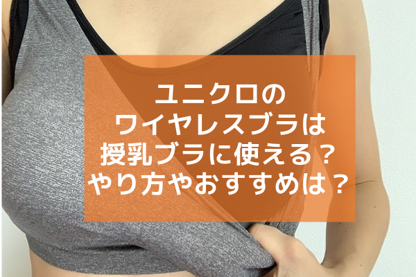 ユニクロのワイヤレスブラは授乳ブラに使える？やり方やおすすめ