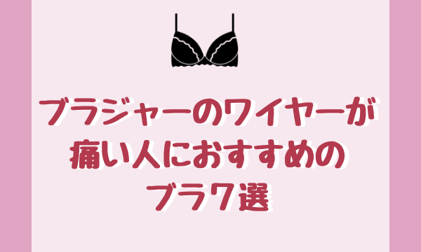 ブラジャーのワイヤーが痛い人におすすめのブラ