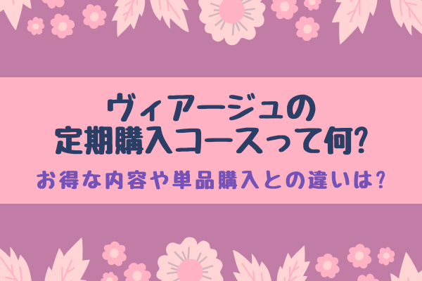 ヴィアージュの定期購入コースって何 お得な内容や単品購入との違いは ぐらまーる